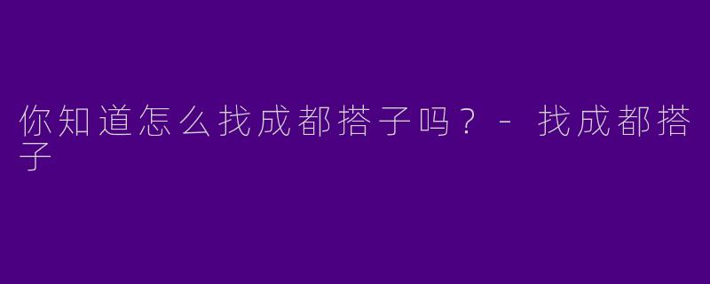 你知道怎么找成都搭子吗？