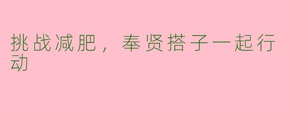 挑战减肥，奉贤搭子一起行动