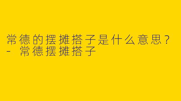 常德的摆摊搭子是什么意思？