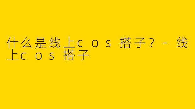 什么是线上cos搭子?
