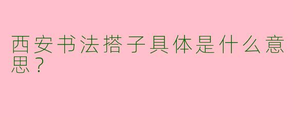 西安书法搭子具体是什么意思?