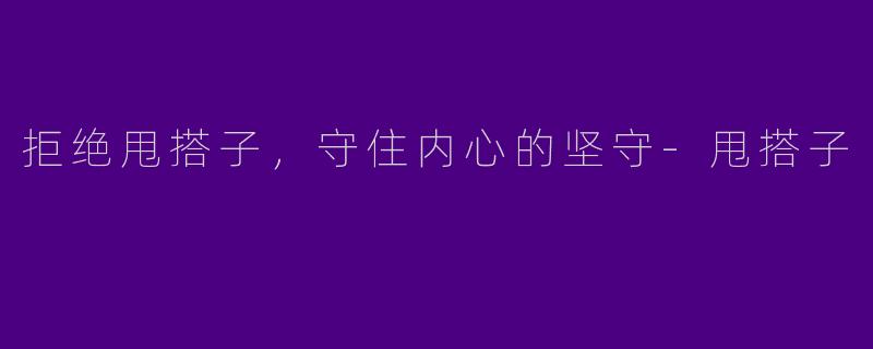 拒绝甩搭子，守住内心的坚守-甩搭子