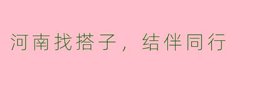 河南找搭子,结伴同行