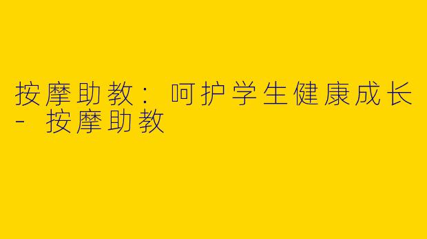 按摩助教:呵护学生健康成长