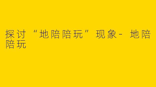 探讨“地陪陪玩”现象