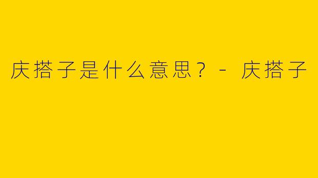 庆搭子是什么意思?