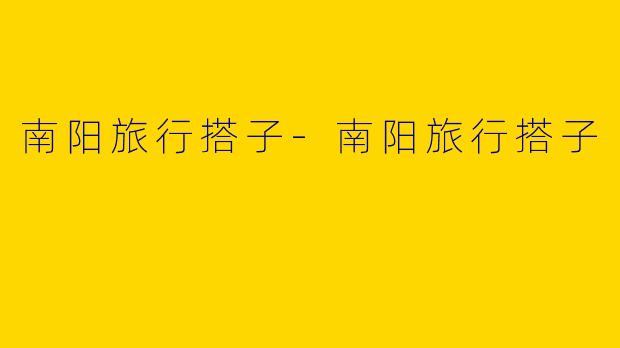 南阳旅行搭子-南阳旅行搭子