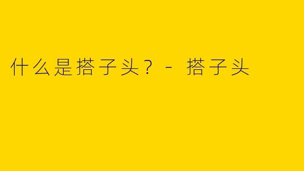 什么是搭子头？