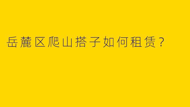 岳麓区爬山搭子如何租赁?