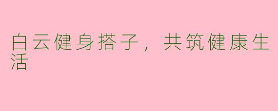 白云健身搭子，共筑健康生活