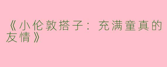《小伦敦搭子：充满童真的友情》