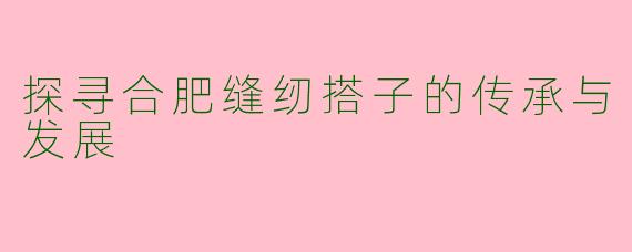 探寻合肥缝纫搭子的传承与发展