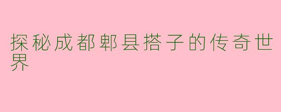 探秘成都郫县搭子的传奇世界