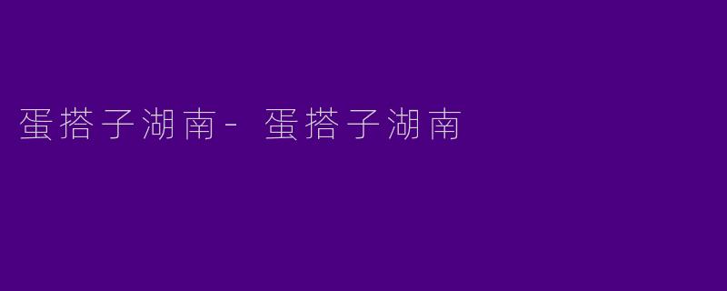 蛋搭子湖南-蛋搭子湖南