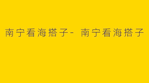 南宁看海搭子