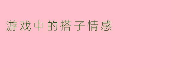 游戏中的搭子情感