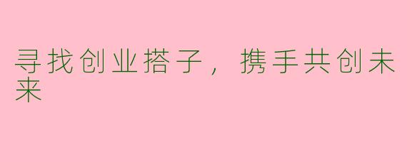 寻找创业搭子,携手共创未来