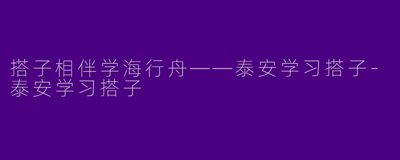 搭子相伴学海行舟——泰安学习搭子-泰安学习搭子