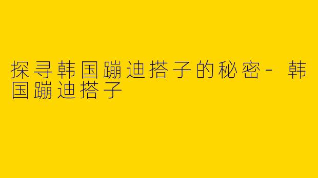 探寻韩国蹦迪搭子的秘密