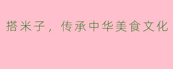 搭米子，传承中华美食文化