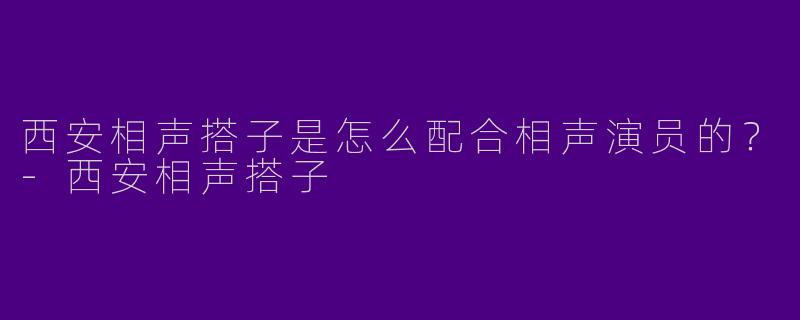 西安相声搭子是怎么配合相声演员的？