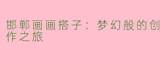邯郸画画搭子:梦幻般的创作之旅