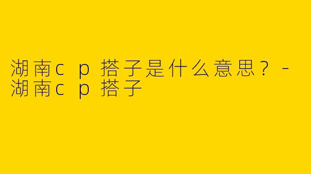 湖南cp搭子是什么意思?