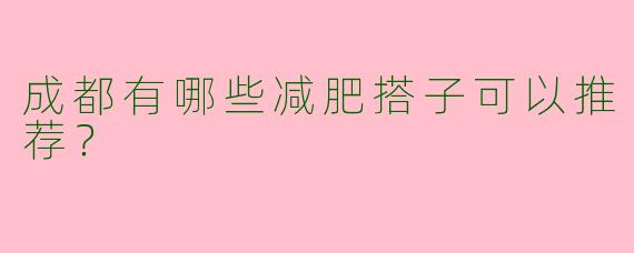 成都有哪些减肥搭子可以推荐?