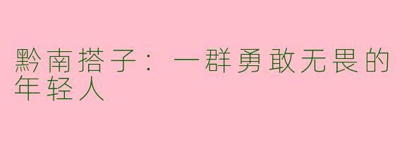黔南搭子：一群勇敢无畏的年轻人