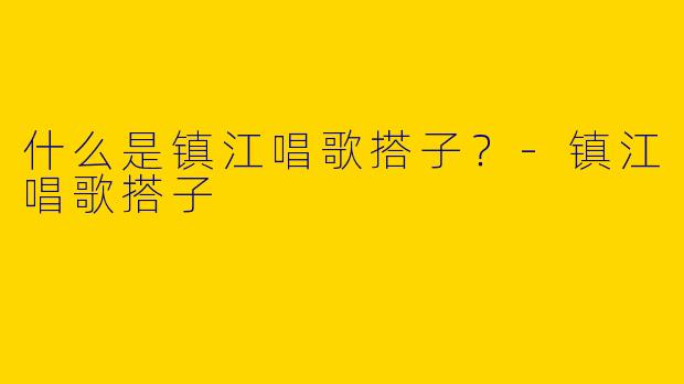 什么是镇江唱歌搭子?