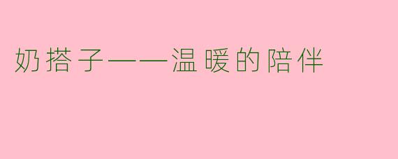 奶搭子——温暖的陪伴