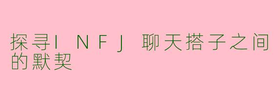 探寻INFJ聊天搭子之间的默契