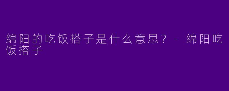 绵阳的吃饭搭子是什么意思?