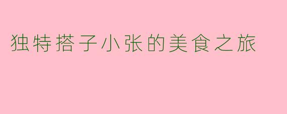 独特搭子小张的美食之旅