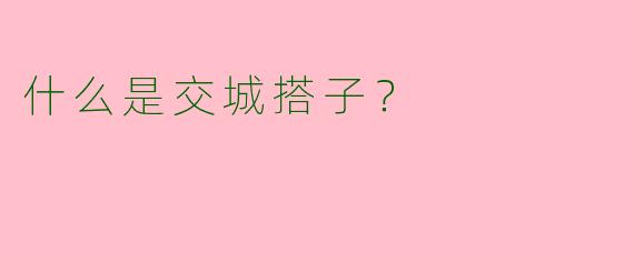 什么是交城搭子?