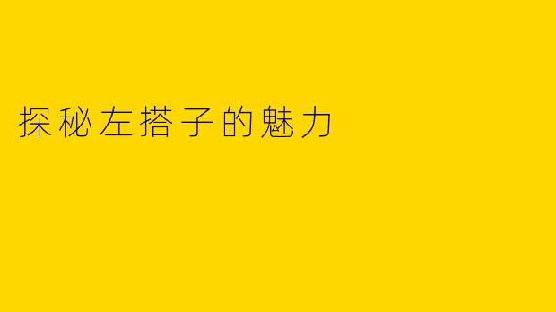 探秘左搭子的魅力