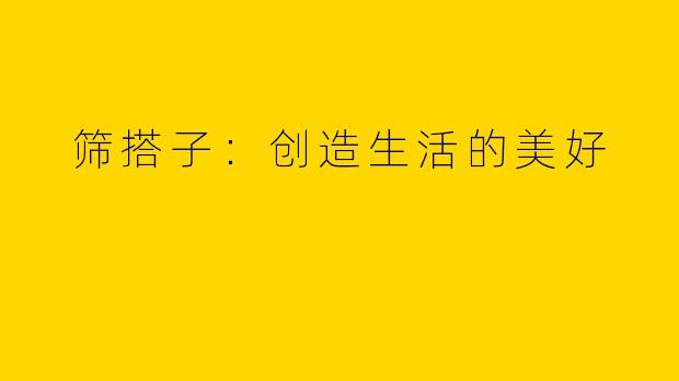  筛搭子：创造生活的美好