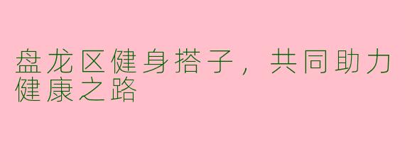 盘龙区健身搭子，共同助力健康之路