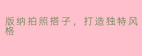 版纳拍照搭子，打造独特风格