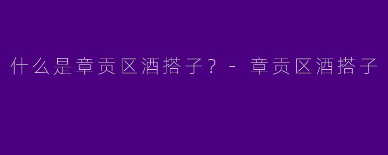 什么是章贡区酒搭子?