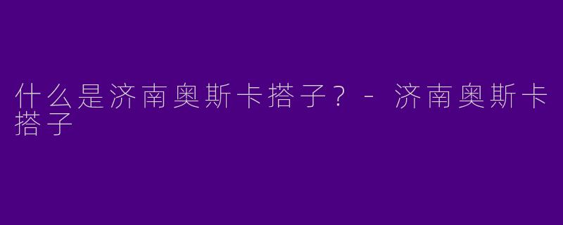 什么是济南奥斯卡搭子?