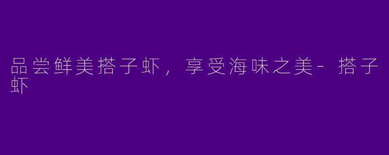 品尝鲜美搭子虾,享受海味之美