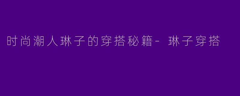 时尚潮人琳子的穿搭秘籍