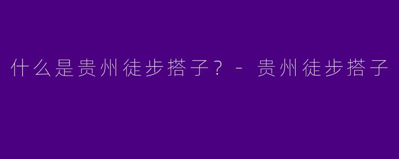 什么是贵州徒步搭子？
