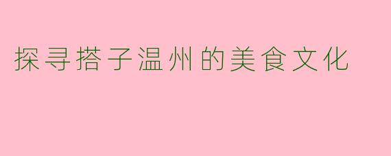 探寻搭子温州的美食文化