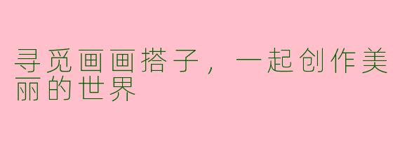 寻觅画画搭子,一起创作美丽的世界
