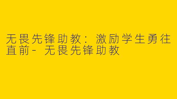 无畏先锋助教:激励学生勇往直前
