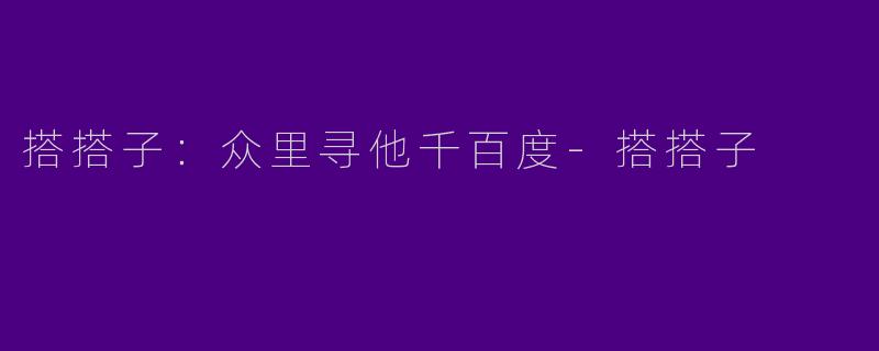 搭搭子：众里寻他千百度
