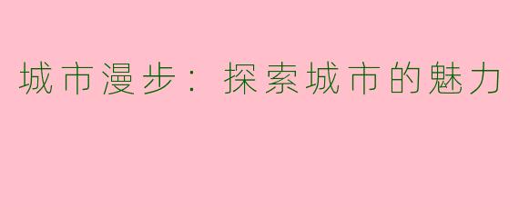 城市漫步：探索城市的魅力