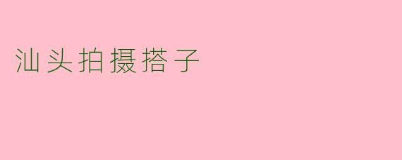 汕头拍摄搭子